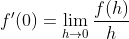 f'(0) = \lim_{h\rightarrow 0}\frac{f(h) }{h}