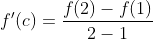 f'(c) = \frac{f(2)-f(1)}{2-1}