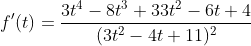 f'(t)=\frac{3t^{4}-8t^{3}+33t^{2}-6t+4}{(3t^{2}-4t+11)^{2}}