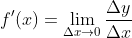 f'(x) = \lim_{\Delta x \rightarrow 0} \frac{\Delta y}{\Delta x}