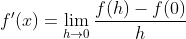 f'(x) = \lim_{h\rightarrow 0}\frac{f(h) - f(0)}{h}