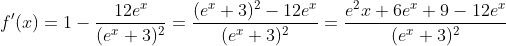 f'(x) = 1 - \frac{12e^x}{(e^x + 3)^2} = \frac{(e^x + 3)^2 - 12e^x}{(e^x + 3)^2} = \frac{e^2x + 6e^x + 9 - 12e^x}{(e^x + 3)^2}