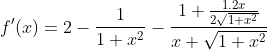f'(x) = 2-\frac{1}{1+x^{2}} - \frac{1 + \frac{1.2x}{2\sqrt{1+x^{2}}}}{x+\sqrt{1+x^{2}}}