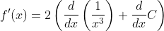 f\'(x)=2\left (\frac{d}{dx}\left (\frac{1}{x^3} \right )+\frac{d}{dx}C \right )