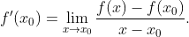 f'(x_{0})= \lim_{x\rightarrow x_{0}}\frac{f(x)-f(x_{0})}{x-x_{0}}.