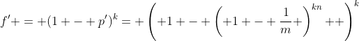 f' = (1 - p')^k= \left( {1 - \left( {1 - \frac{1}{m}} \right)^{kn} } \right)^k