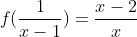 \small f(\frac{1}{x-1})=\frac{x-2}{x+2}.