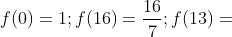 f(0)=1;f(16)=\frac{16}{7};f(13)=