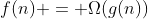 f(n) = \Omega(g(n))