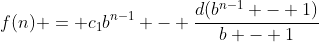 [Image: gif.latex?f(n)%20=%20c_1b%5E%7Bn-1%7D%20-%20\f...b%20-%201%7D]
