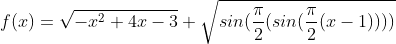 f(x) = \sqrt{-x^{2}+4x-3}+\sqrt{sin(\frac{\pi }{2}(sin(\frac{\pi }{2}(x-1))))}