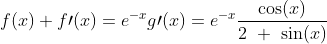 f(x)+f\prime(x)=e^{-x}g\prime(x)=e^{-x}\frac{\cos(x)}{2\ +\ \sin(x)}