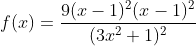 f(x)=\frac{9(x-1)^2(x-1)^2}{(3x^{2}+1)^2}