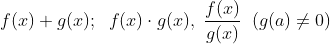 f(x)+g(x); \;\;f(x)\cdot g(x), \; \frac{f(x)}{g(x)}\;\;(g(a)\neq 0)
