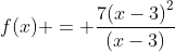 LaTex f(x) = \frac{{7(x-3)}^{2}}{(x-3)}