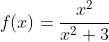 f(x)=\frac{x^2}{x^2+3}