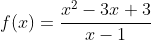 f(x)=\frac{x^2-3x+3}{x-1}