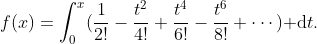 f(x)=\int^x_0(\frac{1}{2!}-\frac{t^2}{4!}+\frac{t^4}{6!}-\frac{t^6}{8!}+\cdots){\rm d}t.