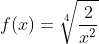 \small f(x)=\sqrt[4]{\frac{2}{x^2+9}(1-log_{5}x)}