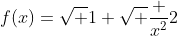 f(x)=\sqrt {1+\sqrt {\frac {x^2}{2}}}; x \in <-1,1>