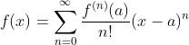 f(x)=\sum^\infty_{n=0}\frac{f^{(n)}(a)}{n!}(x-a)^n