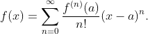 f(x)=\sum^\infty_{n=0}\frac{f^{(n)}(a)}{n!}(x-a)^n.