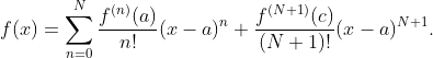 f(x)=\sum^N_{n=0}\frac{f^{(n)}(a)}{n!}(x-a)^n+\frac{f^{(N+1)}(c)}{(N+1)!}(x-a)^{N+1}.