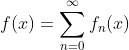 f(x)=\sum_{n=0}^{\infty}f_{n}(x)