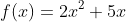 f(x)=2x^2+5x