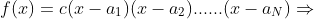gif.latex?f(x)=c(x-a_1)(x-a_2)......(x-a_N)\\\Rightarrow&space;\frac{f