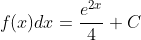 \int f(x)dx=\frac{e^{2x}}{4}+C