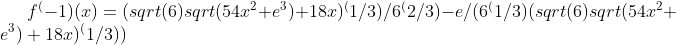 f^(-1) (x) = (sqrt(6) sqrt(54 x^2+e^3)+18 x)^(1/3)/6^(2/3)-e/(6^(1/3) (sqrt(6) sqrt(54 x^2+e^3)+18 x)^(1/3))