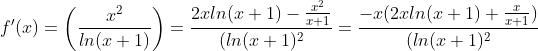 f^{\prime}(x)=\left(\frac{x^2}{ln(x+1)}\right)=\frac{2xln(x+1)-\frac{x^2}{x+1}}{(ln(x+1)^2}=\frac{-x(2xln(x+1)+\frac{x}{x+1})}{(ln(x+1)^2}