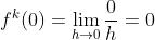f^{k}(0) = \lim_{h\rightarrow 0}\frac{0}{h} = 0