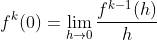 f^{k}(0) = \lim_{h\rightarrow 0}\frac{f^{k-1}(h)}{h}