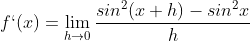 f`(x) = \lim_{h\rightarrow 0} \frac{sin ^{2} (x+h) - sin ^{2} x}{h}