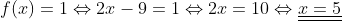 f(x)=1\Leftrightarrow 2x-9=1\Leftrightarrow 2x=10\Leftrightarrow \underline{\underline{x=5}}