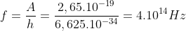 f=\frac{A}{h}=\frac{2,65.10^{-19}}{6,625.10^{-34}}=4.10^{14}Hz