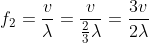 f_{2}=\frac{v}{\lambda}=\frac{v}{\frac{2}{3}\lambda}=\frac{3v}{2\lambda}