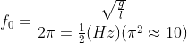 f_0 = \frac{\sqrt{\frac{g}{l}}}{2 \pi = \frac{1}{2}(Hz)(\pi^2 \approx 10)}