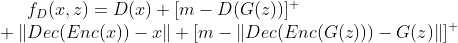f_D(x,z) =D(x)+[m-D(G(z))]^+\\+\|Dec(Enc(x))-x\|+[m-\|Dec(Enc(G(z)))-G(z)\|]^+
