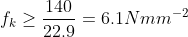 f_k geq frac{140}{22.9}=6.1N mm^{-2}