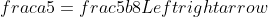 frac{a}{5}=frac{5b}{8}Leftrightarrow