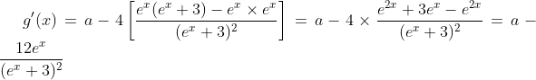 g'(x) = a - 4\left[\frac{e^x(e^x+3)-e^x \times e^x}{(e^x + 3)^2}\right]= a - 4\times\frac{e^{2x}+3e^x-e^{2x}}{(e^x + 3)^2}= a - \frac{12e^x}{(e^x + 3)^2}