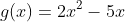 g(x)=2x^2-5x