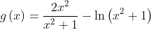 g\left( x\right) =\frac{2x
{{}^2}
}{x
{{}^2}
+1}-\ln \left( x
{{}^2}
+1\right) 