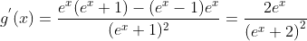 g^{'}(x) =\frac{e^{x}(e^{x}+1)-(e^{x}-1)e^{x}}{(e^{x}+1)^{2}
}=\frac{2e^{x}}{\left( e^{x}+2\right) ^{2}}