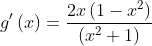 g^{\prime }\left( x\right) =\frac{2x\left( 1-x
{{}^2}
\right) }{\left( x
{{}^2}
+1\right) }