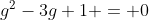 [latex]g^2-3g+1 = 0[/latex]