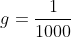 1\, g=\frac{1}{1000}\, kg